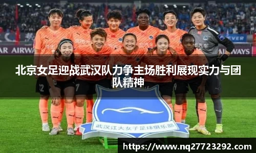 北京女足迎战武汉队力争主场胜利展现实力与团队精神